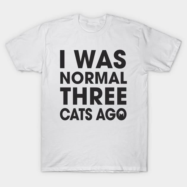 I was normal three cats ago T-Shirt by MellowGroove